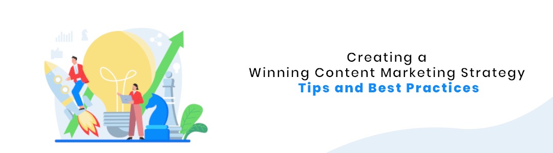 CREATING A WINNING CONTENT MARKETING STRATEGY: TIPS AND BEST PRACTICES